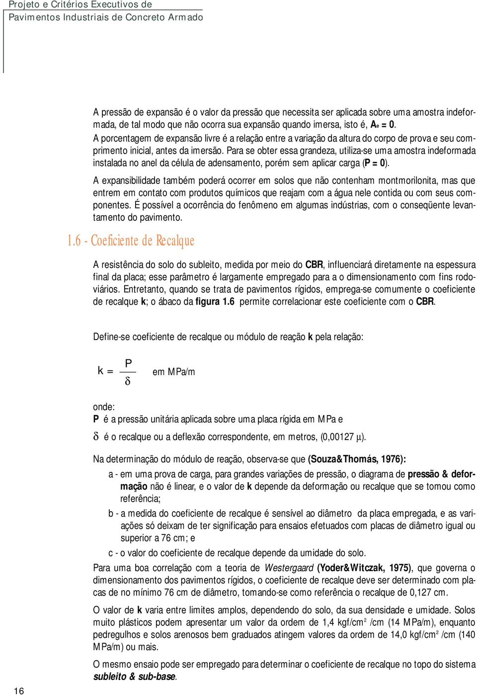 Para se obter essa grandeza, utiliza-se uma amostra indeformada instalada no anel da célula de adensamento, porém sem aplicar carga (P = 0).