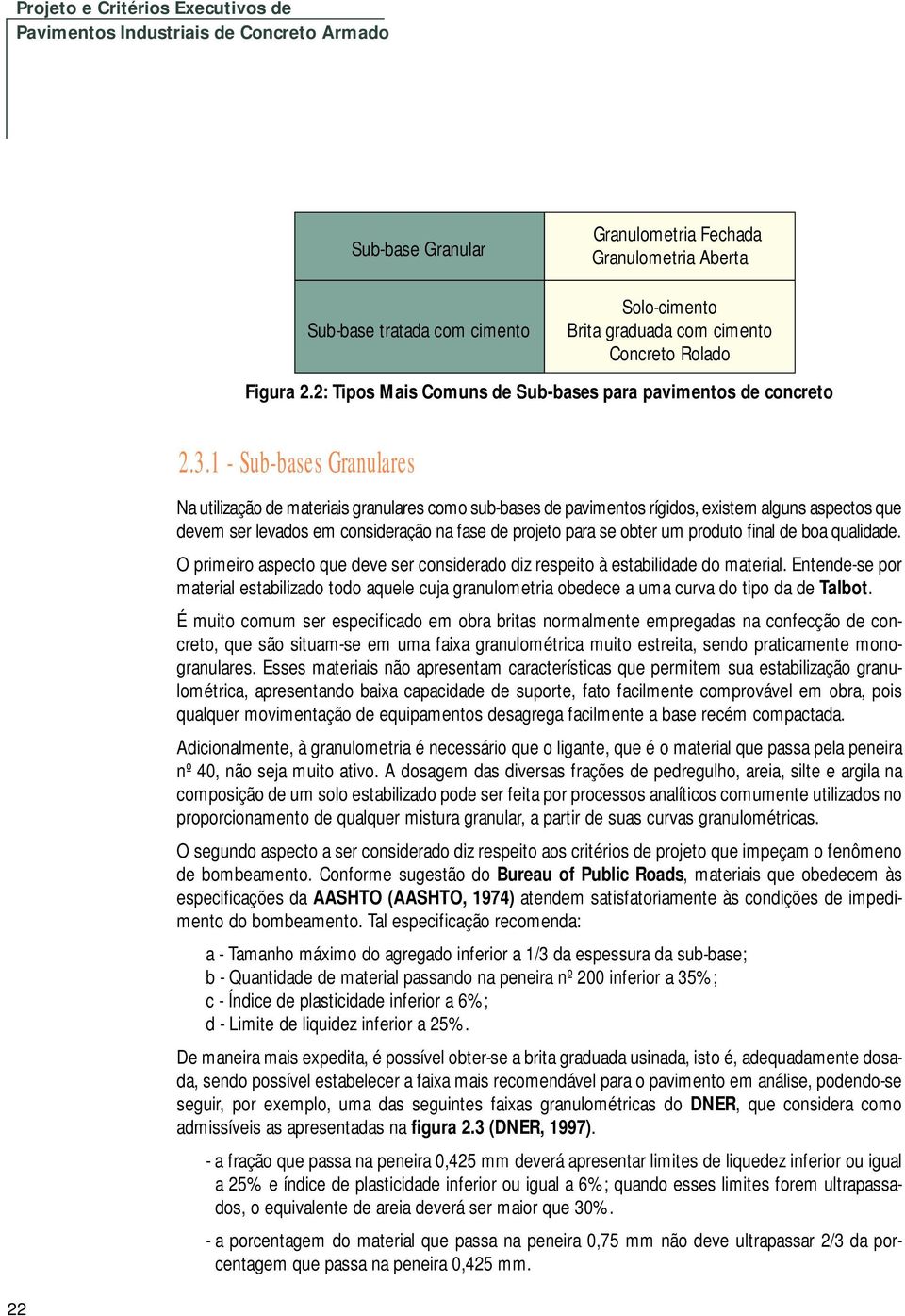 1 - Sub-bases Granulares Na utilização de materiais granulares como sub-bases de pavimentos rígidos, existem alguns aspectos que devem ser levados em consideração na fase de projeto para se obter um