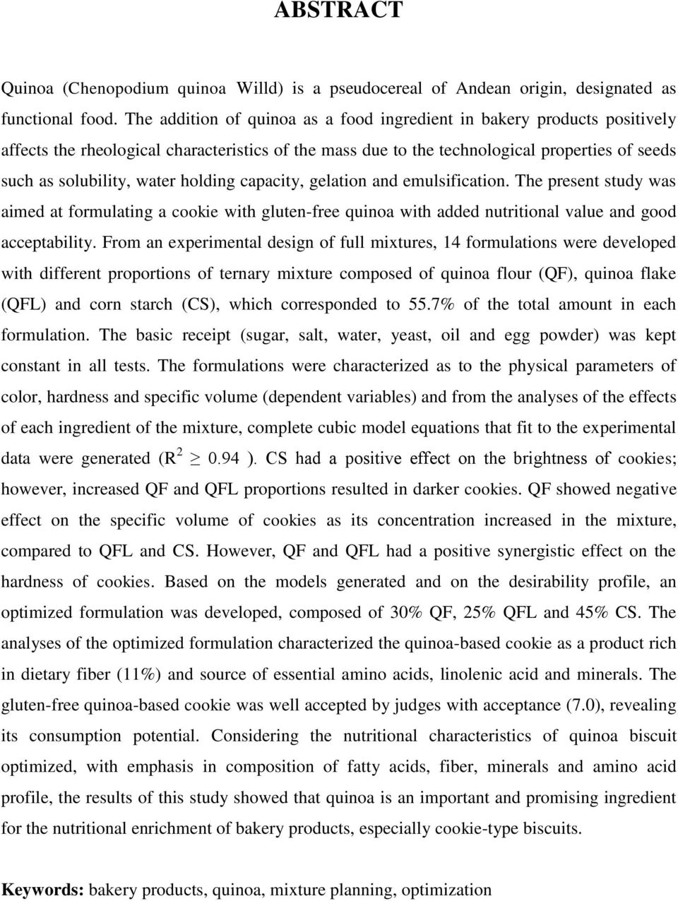 holding capacity, gelation and emulsification. The present study was aimed at formulating a cookie with gluten-free quinoa with added nutritional value and good acceptability.