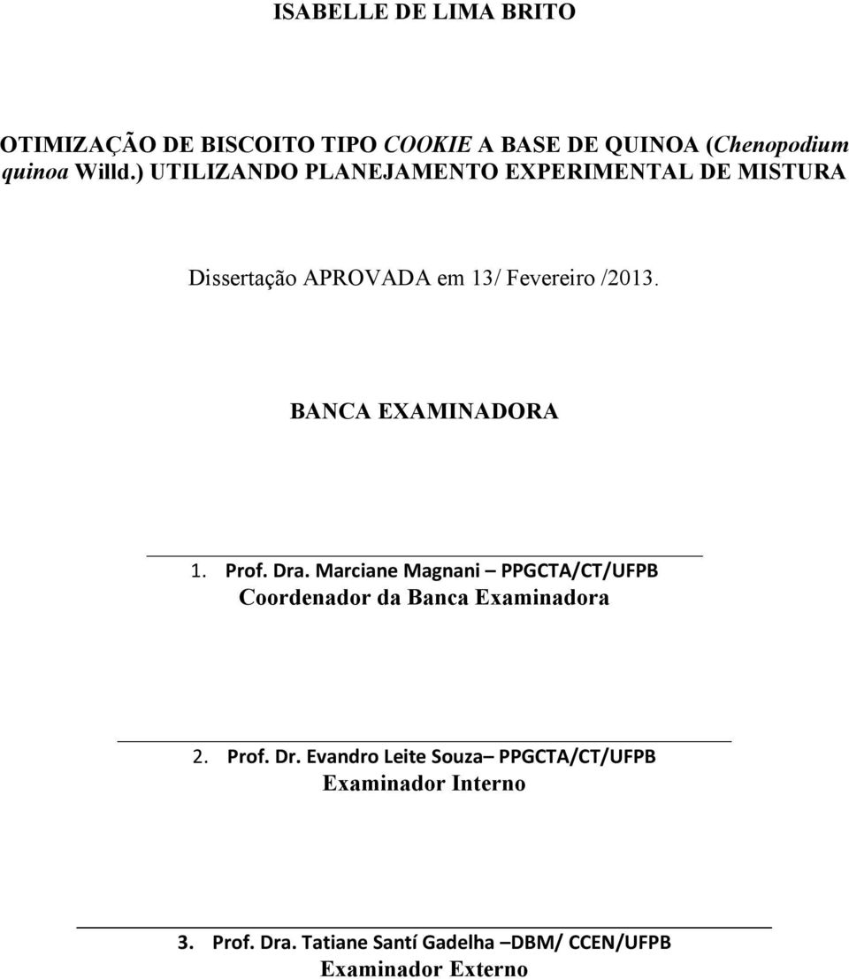 BANCA EXAMINADORA 1. Prof. Dra. Marciane Magnani PPGCTA/CT/UFPB Coordenador da Banca Examinadora 2. Prof. Dr. Evandro Leite Souza PPGCTA/CT/UFPB Examinador Interno 3.