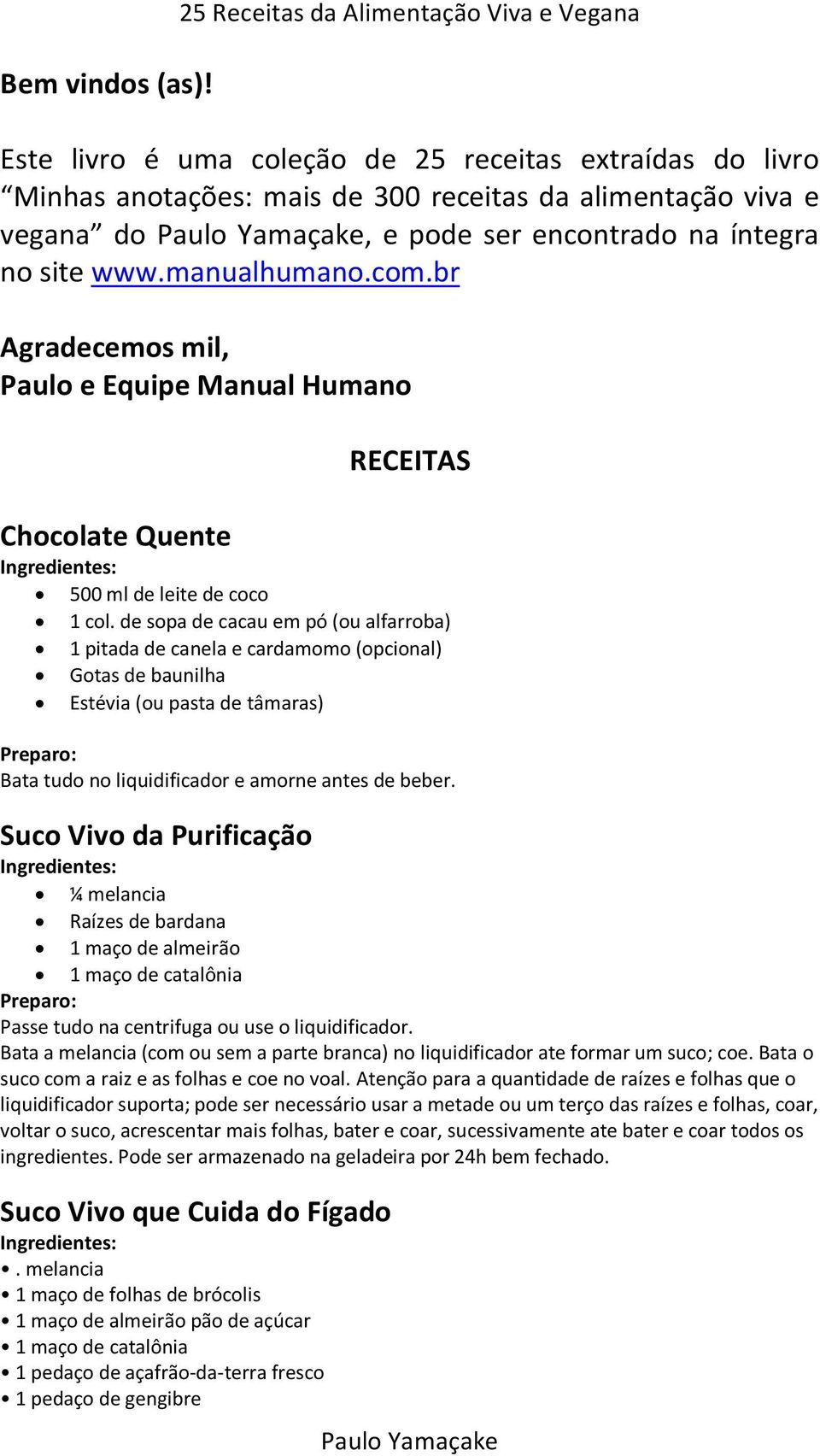 íntegra no site www.manualhumano.com.br Agradecemos mil, Paulo e Equipe Manual Humano Chocolate Quente RECEITAS 500 ml de leite de coco 1 col.