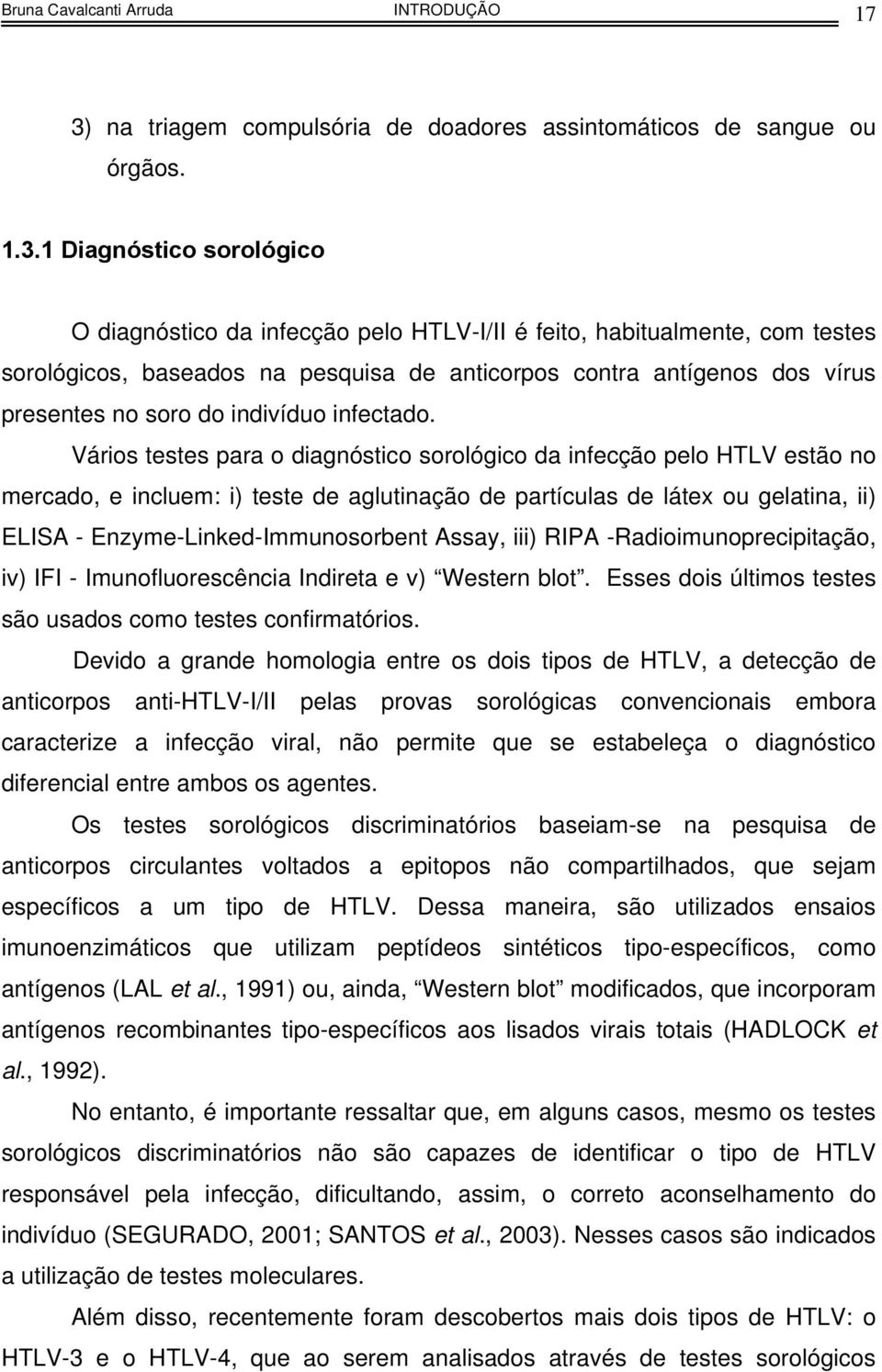 1 Diagnóstico sorológico O diagnóstico da infecção pelo HTLV-I/II é feito, habitualmente, com testes sorológicos, baseados na pesquisa de anticorpos contra antígenos dos vírus presentes no soro do