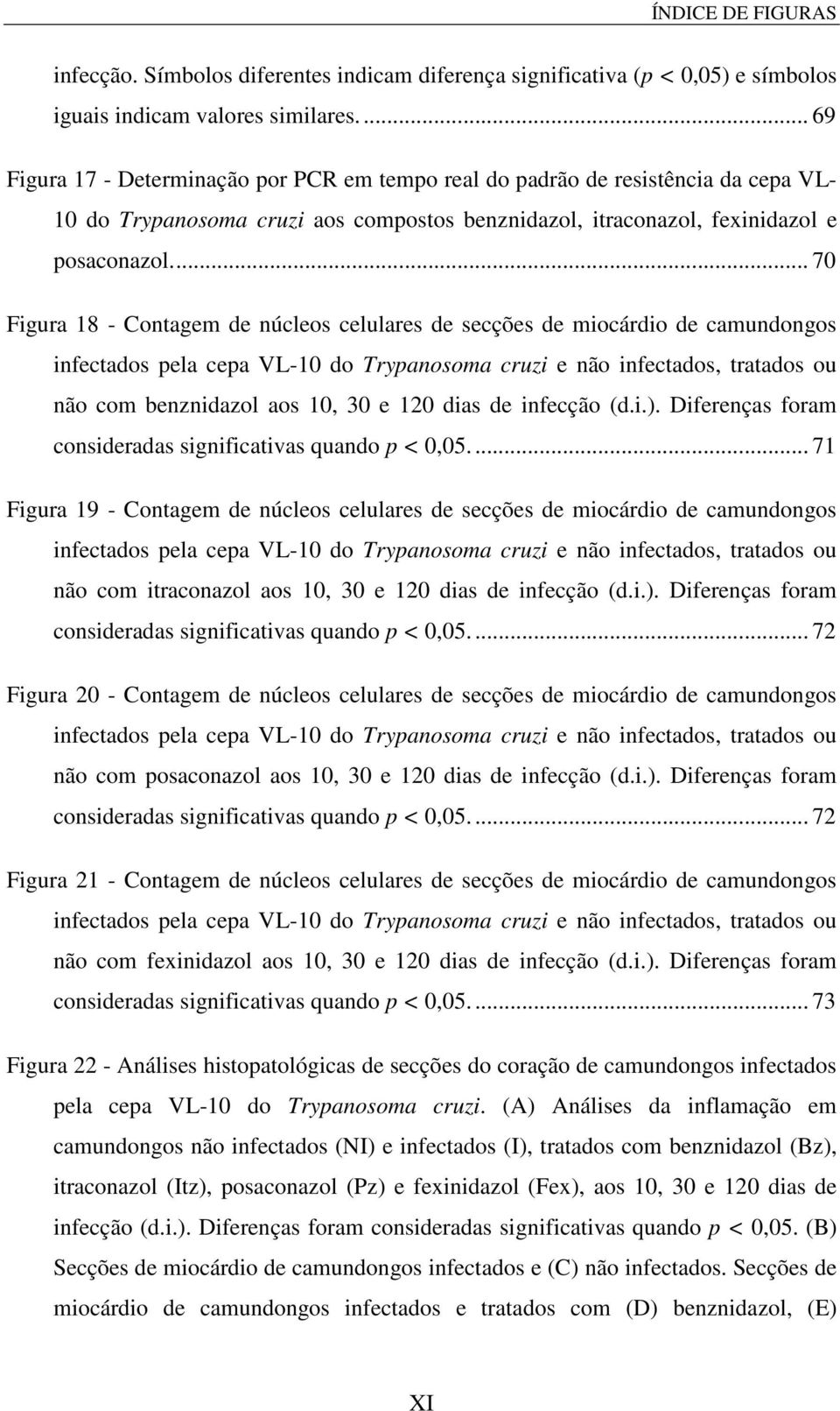 ... 70 Figura 18 - Contagem de núcleos celulares de secções de miocárdio de camundongos infectados pela cepa VL-10 do Trypanosoma cruzi e não infectados, tratados ou não com benznidazol aos 10, 30 e