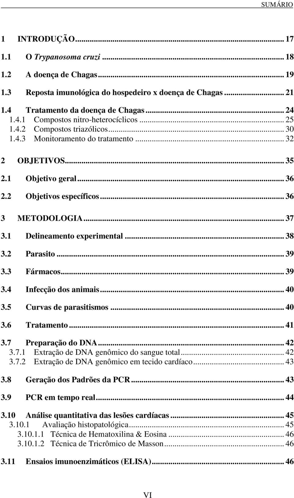 1 Delineamento experimental... 38 3.2 Parasito... 39 3.3 Fármacos... 39 3.4 Infecção dos animais... 40 3.5 Curvas de parasitismos... 40 3.6 Tratamento... 41 3.7 