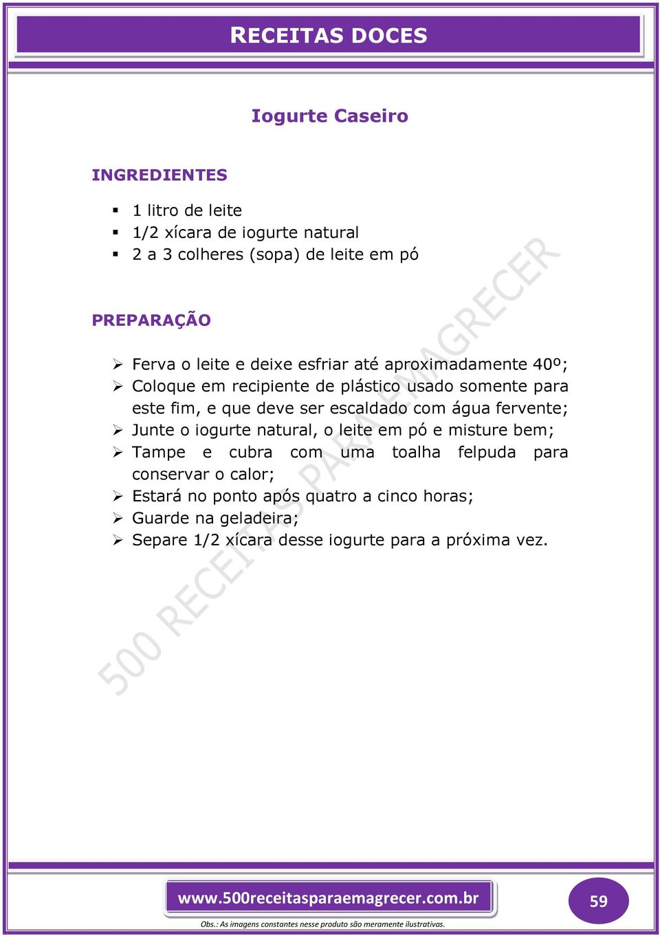 com água fervente; Junte o iogurte natural, o leite em pó e misture bem; Tampe e cubra com uma toalha felpuda para