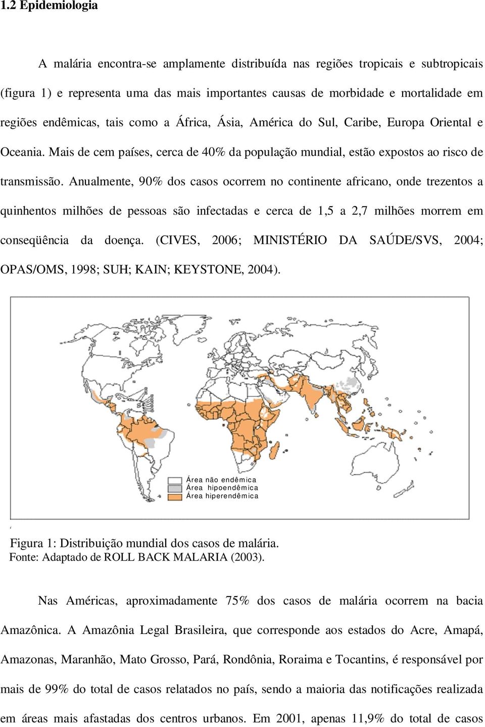 Anualmente, 90% dos casos ocorrem no continente africano, onde trezentos a quinhentos milhões de pessoas são infectadas e cerca de 1,5 a 2,7 milhões morrem em conseqüência da doença.