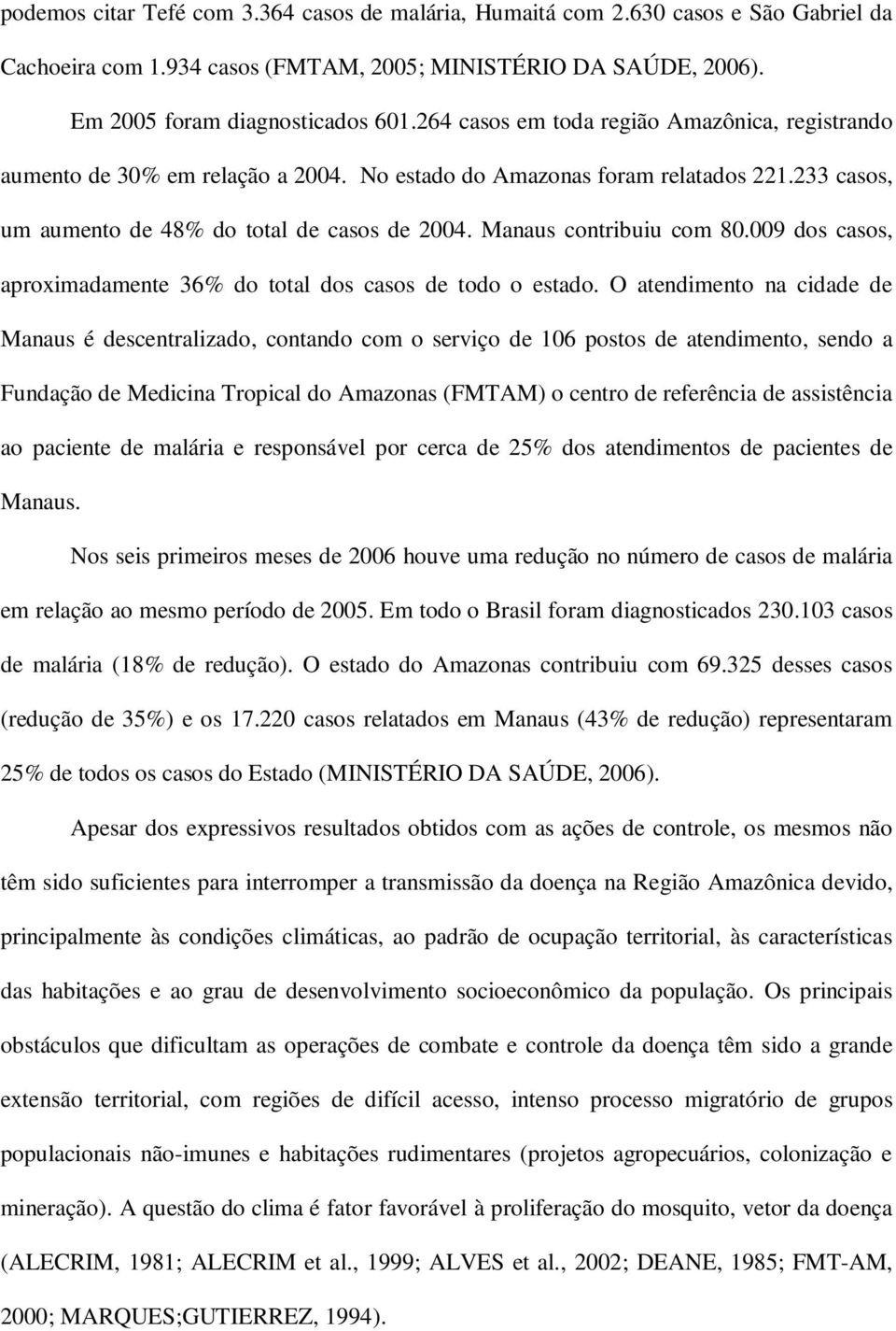 Manaus contribuiu com 80.009 dos casos, aproximadamente 36% do total dos casos de todo o estado.