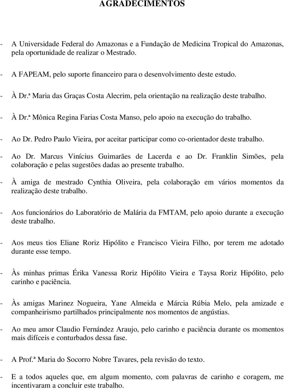 - Ao Dr. Pedro Paulo Vieira, por aceitar participar como co-orientador deste trabalho. - Ao Dr. Marcus Vinícius Guimarães de Lacerda e ao Dr.