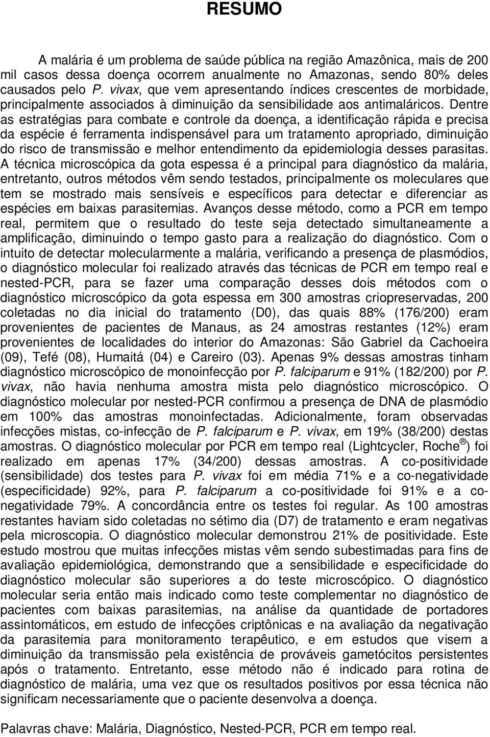 Dentre as estratégias para combate e controle da doença, a identificação rápida e precisa da espécie é ferramenta indispensável para um tratamento apropriado, diminuição do risco de transmissão e