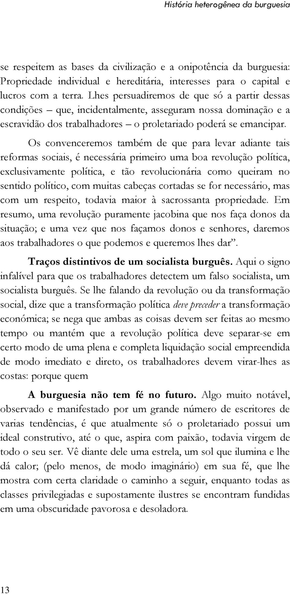 Os convenceremos também de que para levar adiante tais reformas sociais, é necessária primeiro uma boa revolução política, exclusivamente política, e tão revolucionária como queiram no sentido