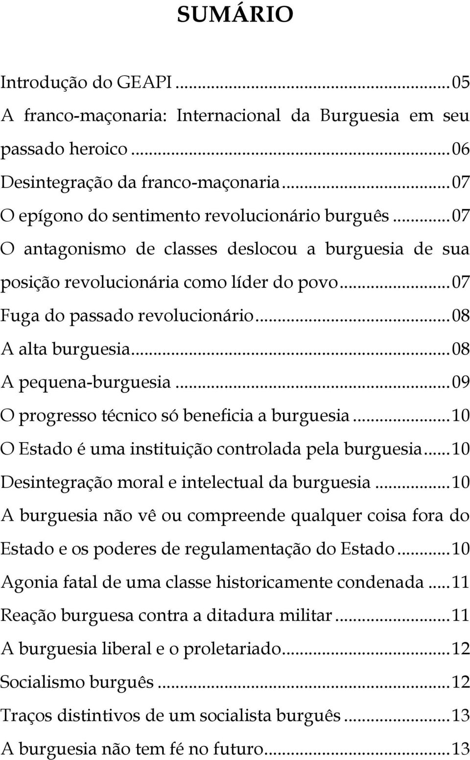 .. 08 A alta burguesia... 08 A pequena-burguesia... 09 O progresso técnico só beneficia a burguesia... 10 O Estado é uma instituição controlada pela burguesia.