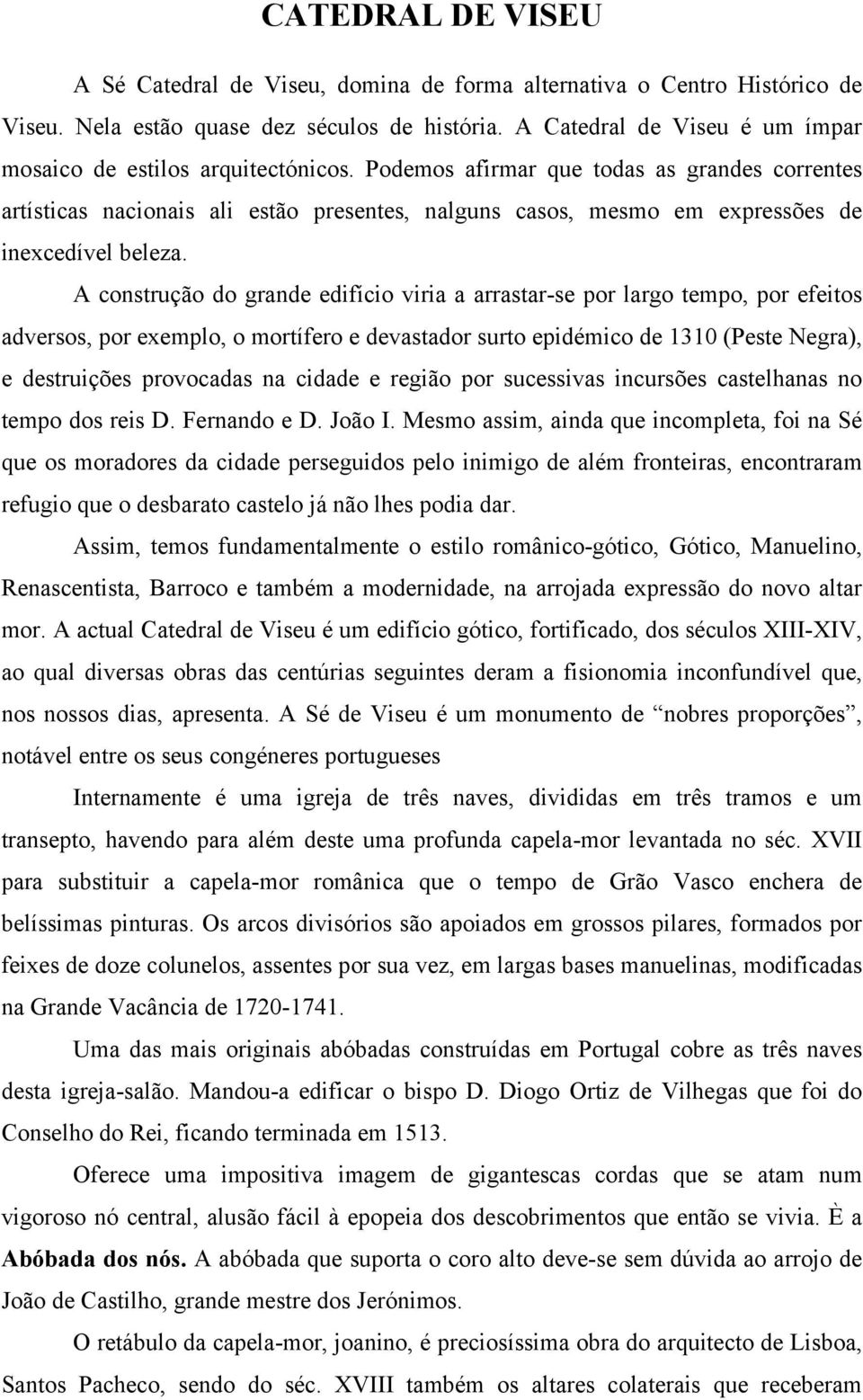 Podemos afirmar que todas as grandes correntes artísticas nacionais ali estão presentes, nalguns casos, mesmo em expressões de inexcedível beleza.