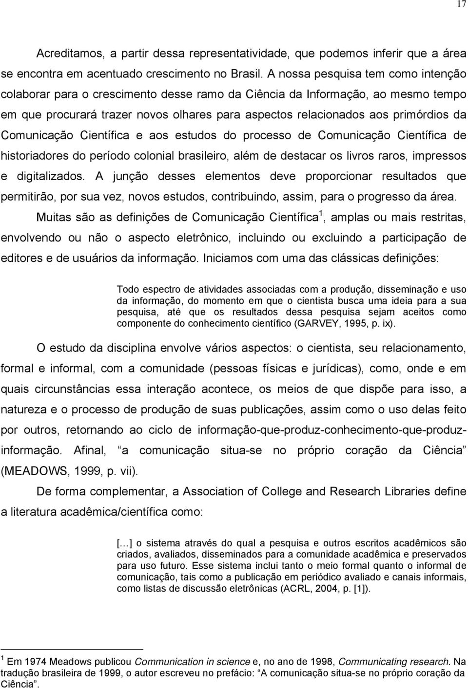 Comunicação Científica e aos estudos do processo de Comunicação Científica de historiadores do período colonial brasileiro, além de destacar os livros raros, impressos e digitalizados.