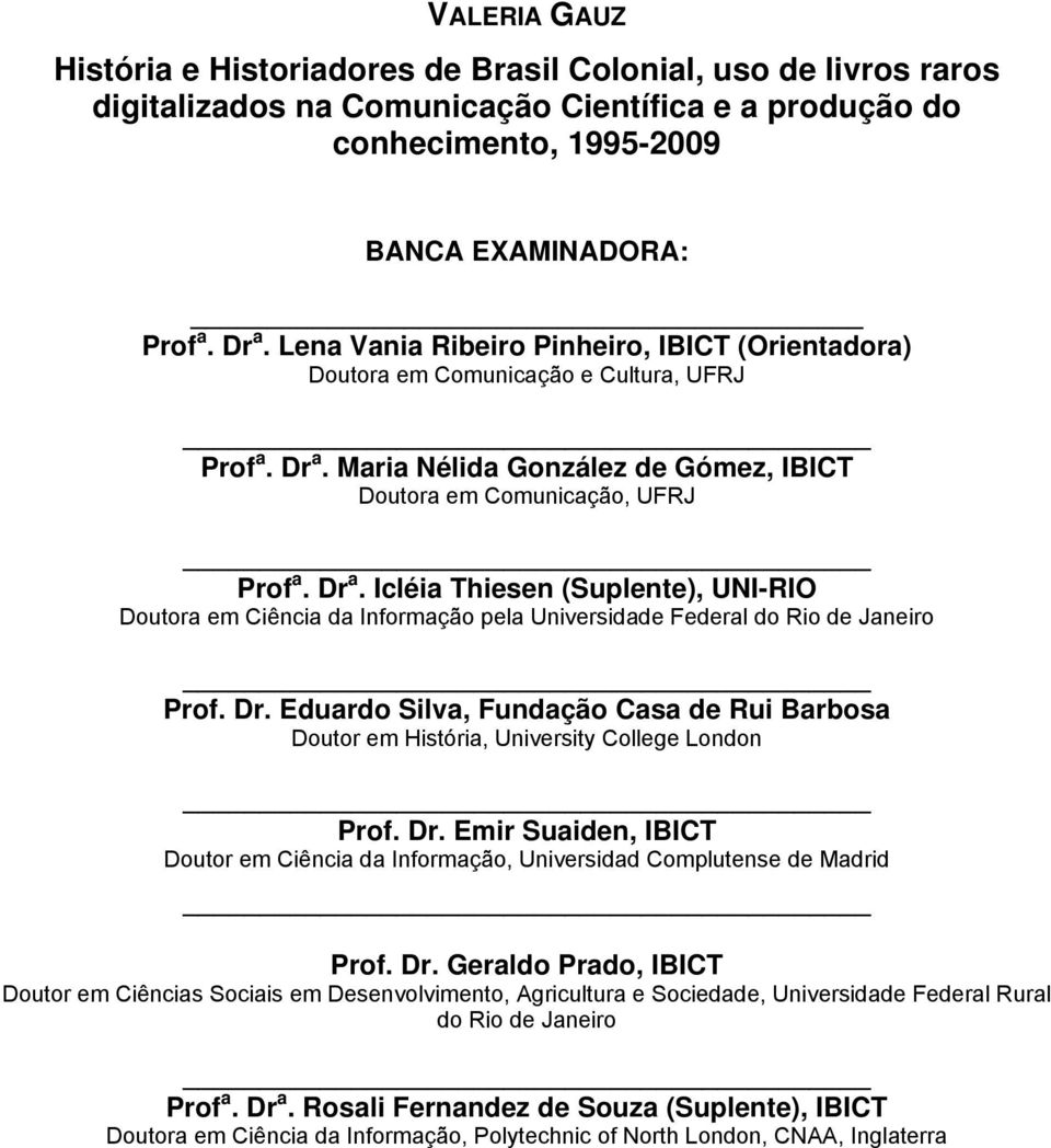 Maria Nélida González de Gómez, IBICT Doutora em Comunicação, UFRJ Prof a. Dr a. Icléia Thiesen (Suplente), UNI-RIO Doutora em Ciência da Informação pela Universidade Federal do Rio de Janeiro Prof.