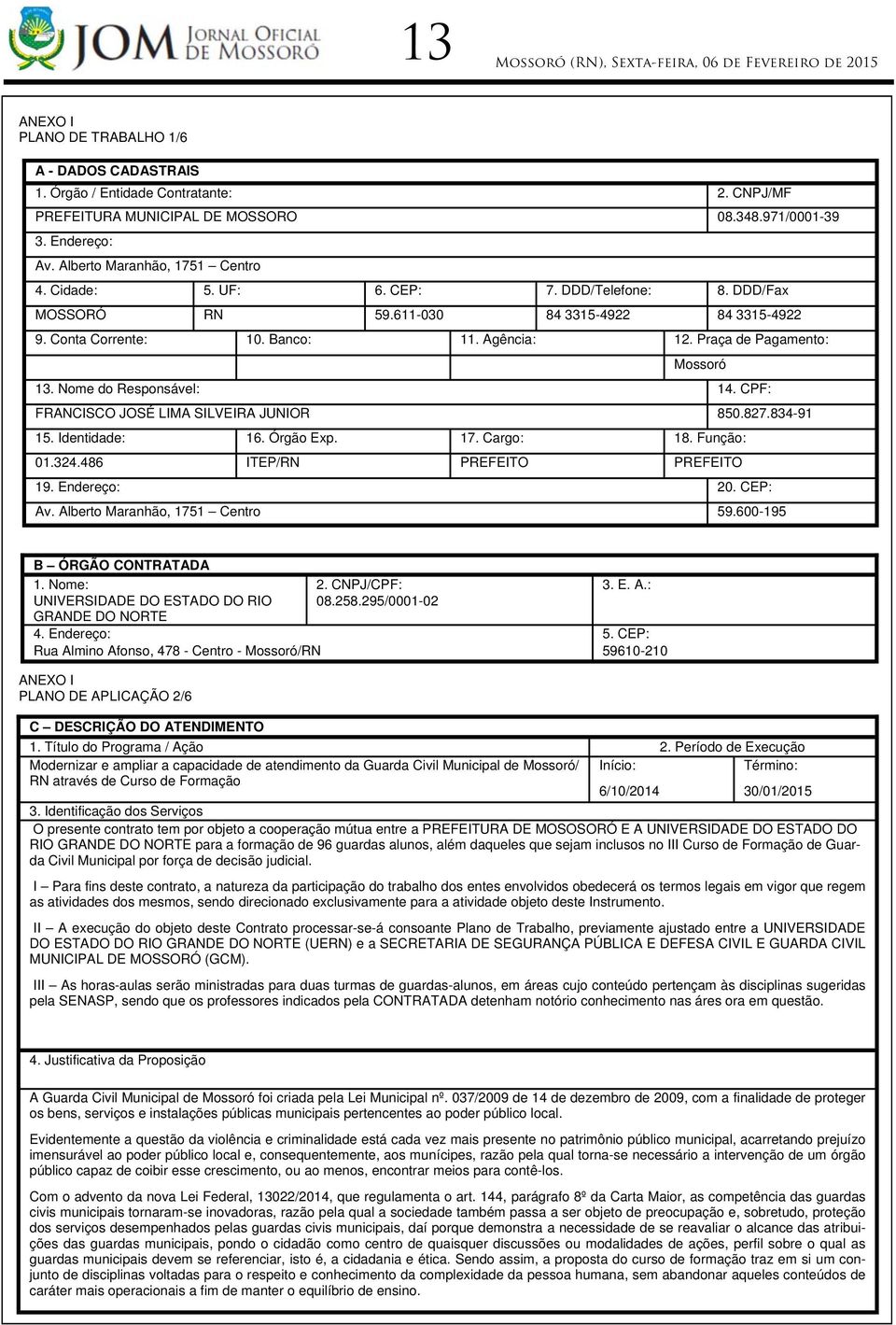 Agência: 12. Praça de Pagamento: Mossoró 13. Nome do Responsável: 14. CPF: FRANCISCO JOSÉ LIMA SILVEIRA JUNIOR 850.827.834-91 15. Identidade: 16. Órgão Exp. 17. Cargo: 18. Função: 01.324.