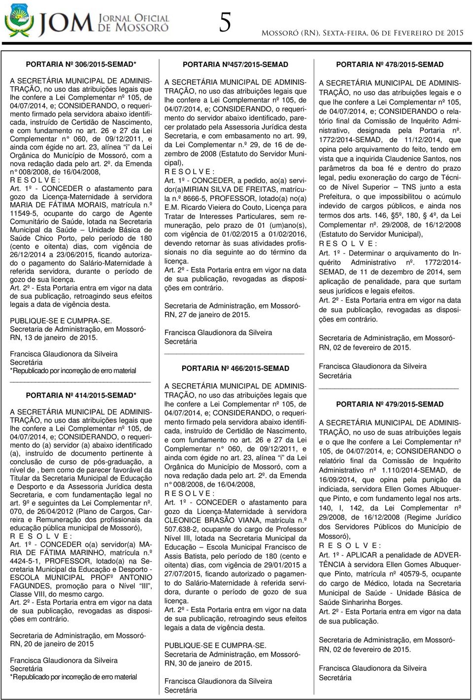 2º. da Emenda n 008/2008, de 16/04/2008, Art. 1º - CONCEDER o afastamento para gozo da Licença-Maternidade à servidora MARIA DE FÁTIMA MORAIS, matrícula n.