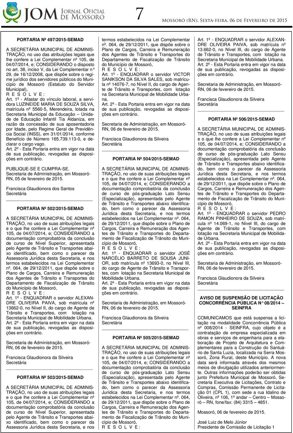 1º - Afastar do vínculo laboral, a servidora LUZINEIDE MARIA DE SOUZA SILVA, matrícula nº 5560-5, Merendeira, lotada na Secretaria Municipal da Educação Unidade de Educação Infantil Tia Aldaniza, em