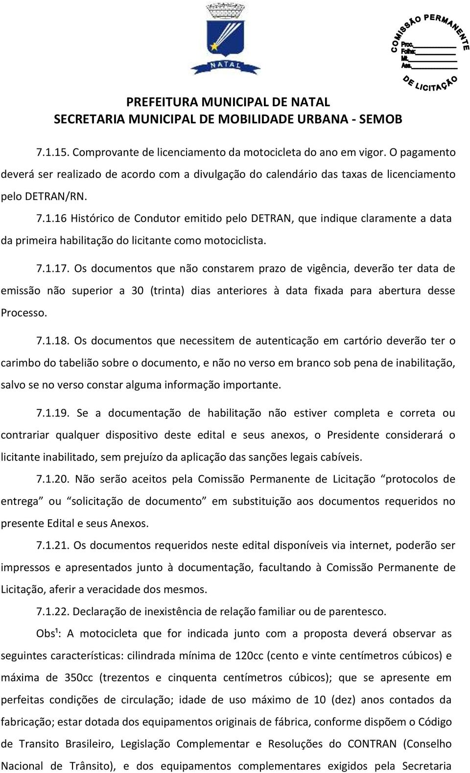 Os documentos que necessitem de autenticação em cartório deverão ter o carimbo do tabelião sobre o documento, e não no verso em branco sob pena de inabilitação, salvo se no verso constar alguma