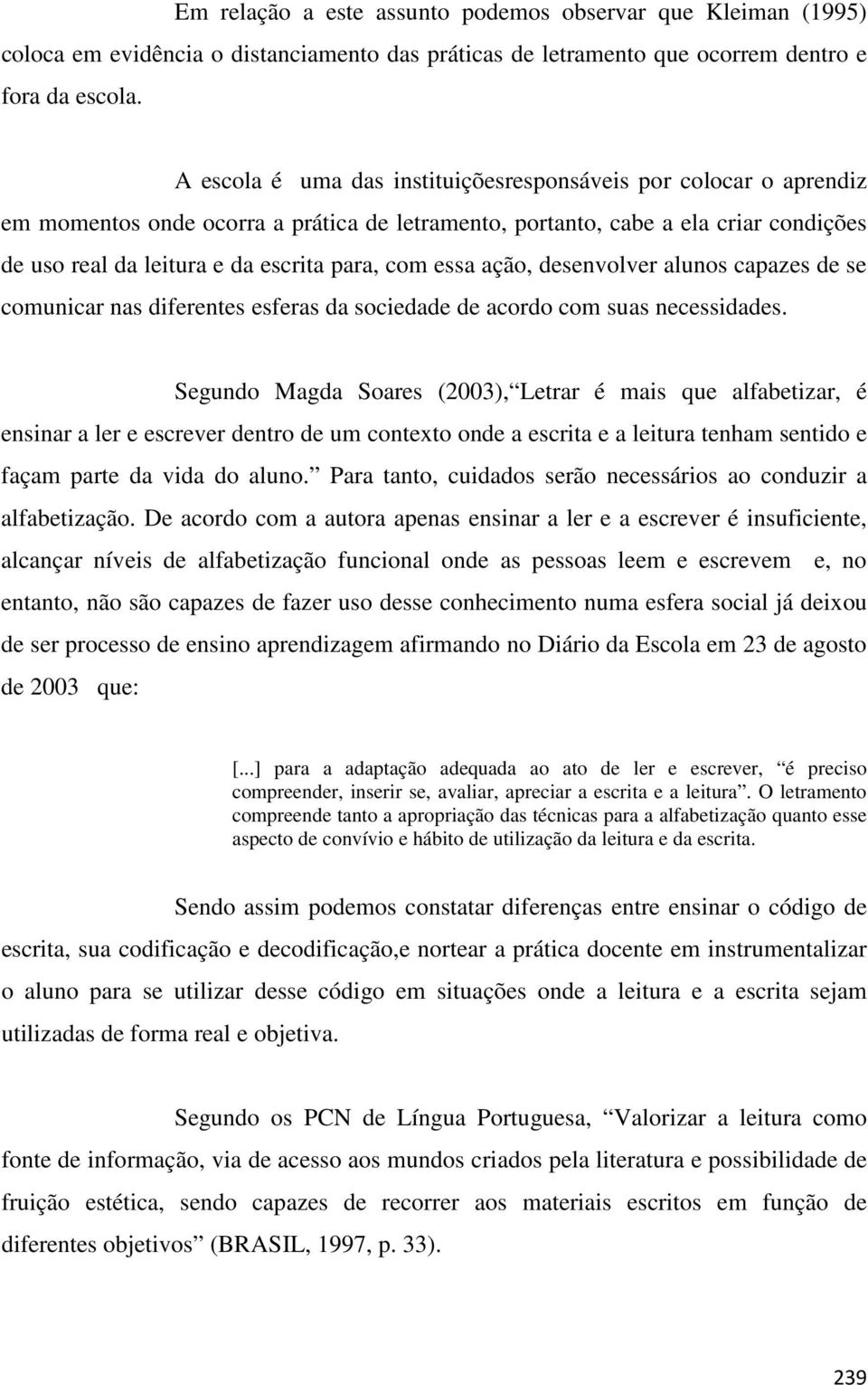 essa ação, desenvolver alunos capazes de se comunicar nas diferentes esferas da sociedade de acordo com suas necessidades.