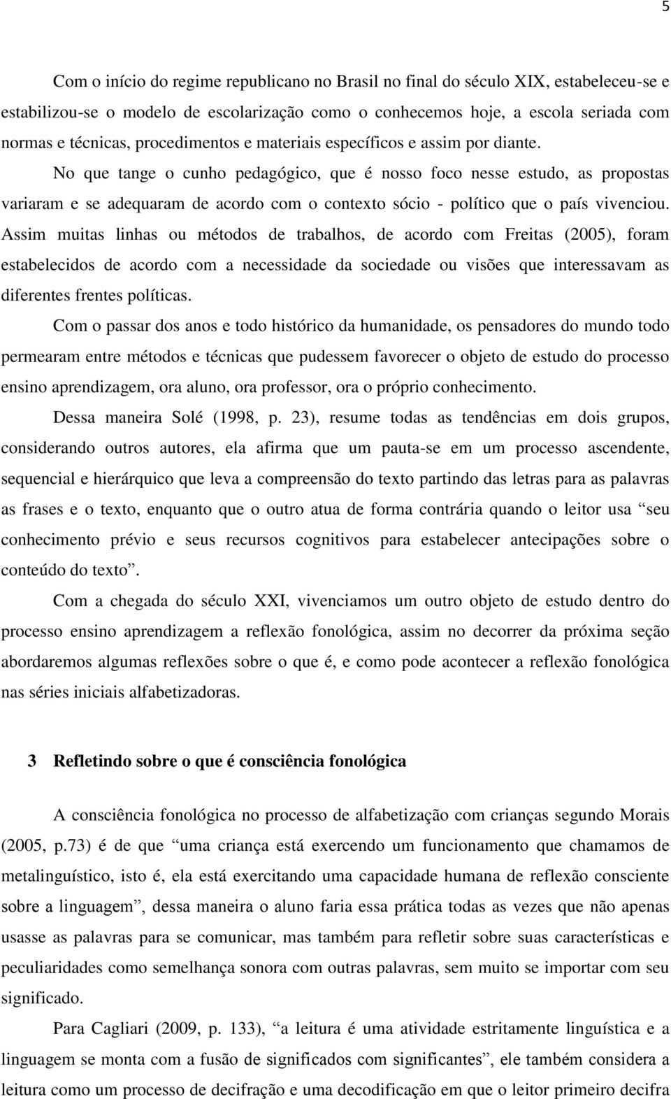 No que tange o cunho pedagógico, que é nosso foco nesse estudo, as propostas variaram e se adequaram de acordo com o contexto sócio - político que o país vivenciou.