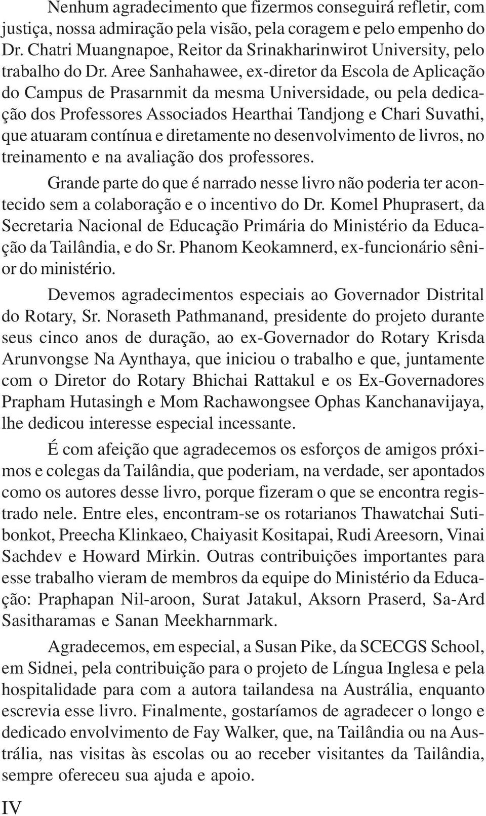 Aree Sanhahawee, ex-diretor da Escola de Aplicação do Campus de Prasarnmit da mesma Universidade, ou pela dedicação dos Professores Associados Hearthai Tandjong e Chari Suvathi, que atuaram contínua