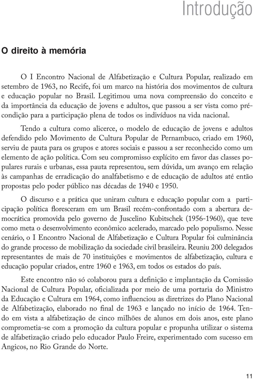 Legitimou uma nova compreensão do conceito e da importância da educação de jovens e adultos, que passou a ser vista como précondição para a participação plena de todos os indivíduos na vida nacional.