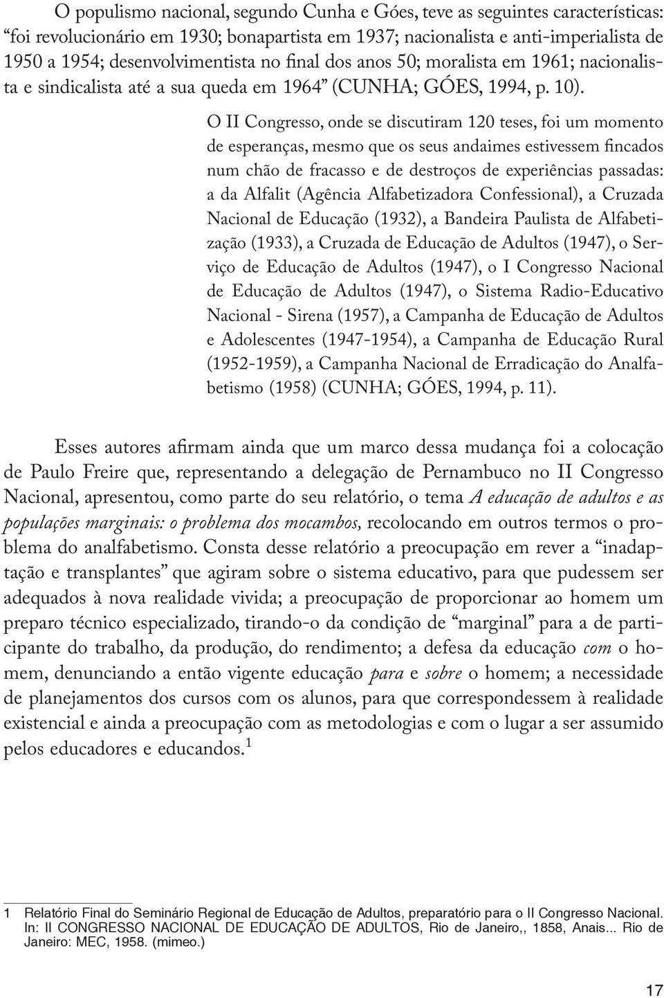 O II Congresso, onde se discutiram 120 teses, foi um momento de esperanças, mesmo que os seus andaimes estivessem fincados num chão de fracasso e de destroços de experiências passadas: a da Alfalit