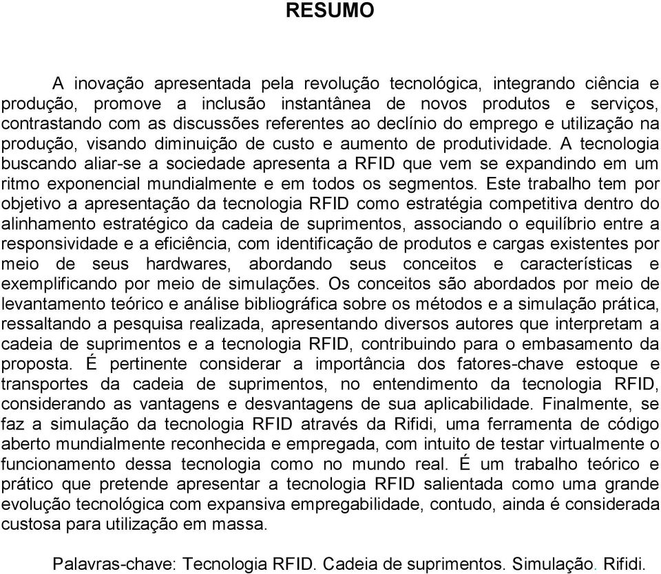 A tecnologia buscando aliar-se a sociedade apresenta a RFID que vem se expandindo em um ritmo exponencial mundialmente e em todos os segmentos.