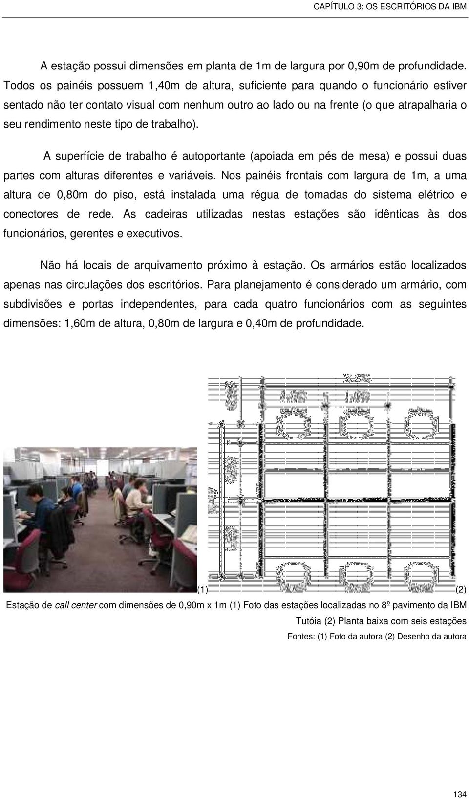 tipo de trabalho). A superfície de trabalho é autoportante (apoiada em pés de mesa) e possui duas partes com alturas diferentes e variáveis.