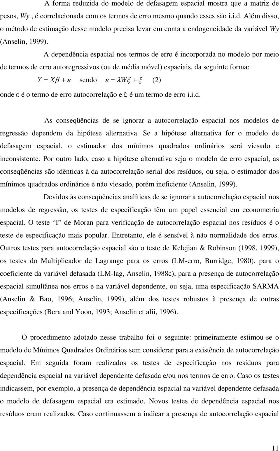 é o termo de erro autocorrelação e ξ é um termo de erro i.i.d. As conseqüências de se ignorar a autocorrelação espacial nos modelos de regressão dependem da hipótese alternativa.