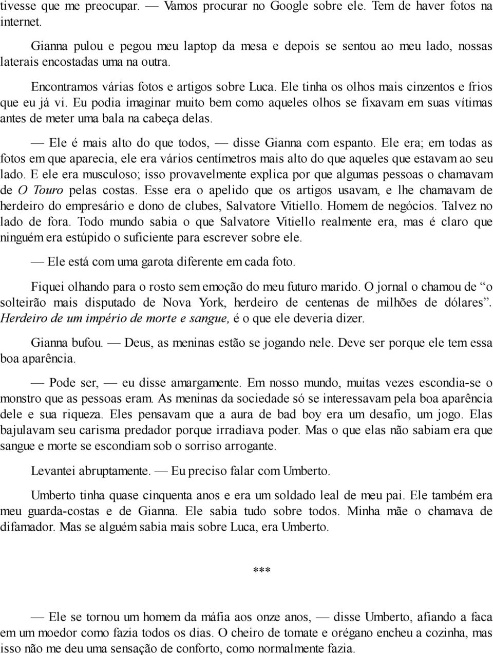 Ele tinha os olhos mais cinzentos e frios que eu já vi. Eu podia imaginar muito bem como aqueles olhos se fixavam em suas vítimas antes de meter uma bala na cabeça delas.