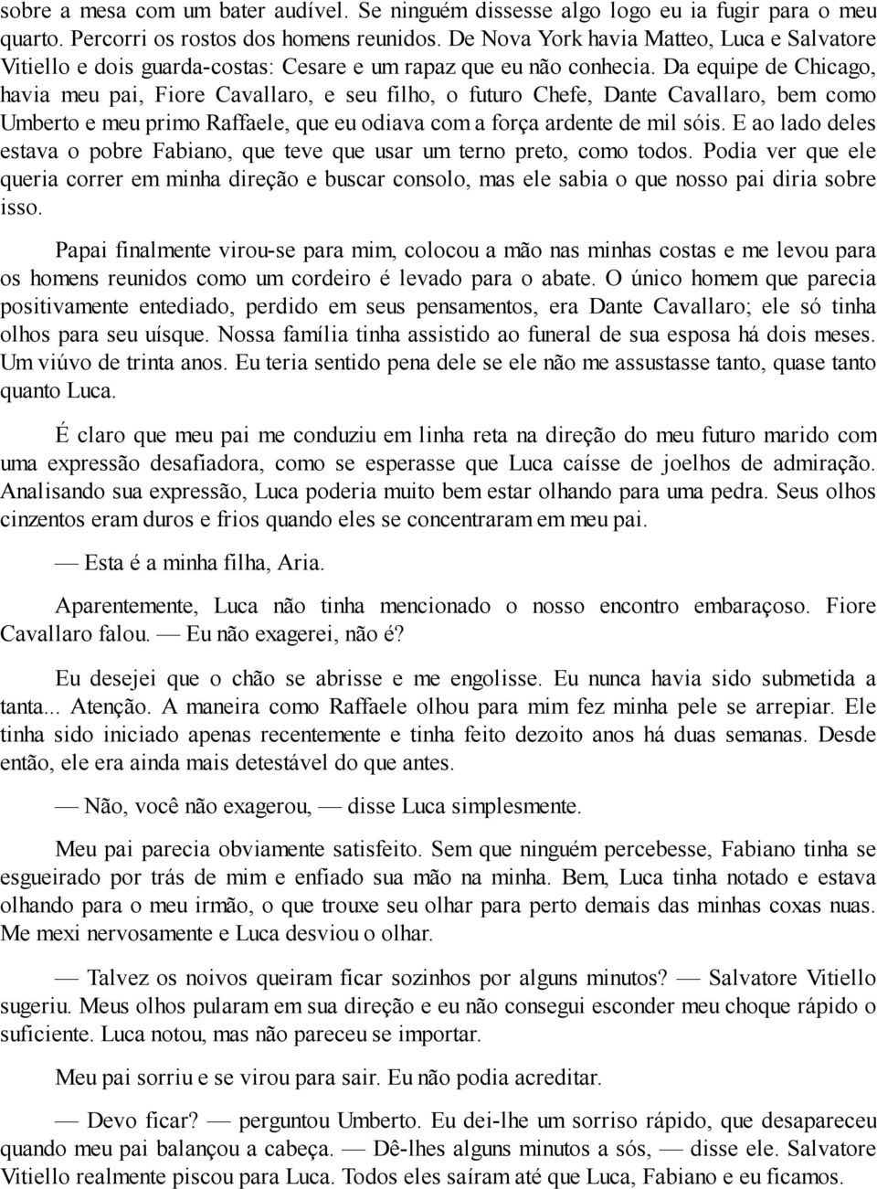 Da equipe de Chicago, havia meu pai, Fiore Cavallaro, e seu filho, o futuro Chefe, Dante Cavallaro, bem como Umberto e meu primo Raffaele, que eu odiava com a força ardente de mil sóis.