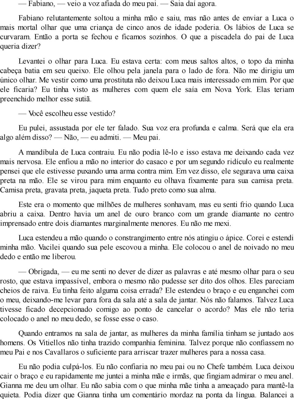 Então a porta se fechou e ficamos sozinhos. O que a piscadela do pai de Luca queria dizer? Levantei o olhar para Luca.