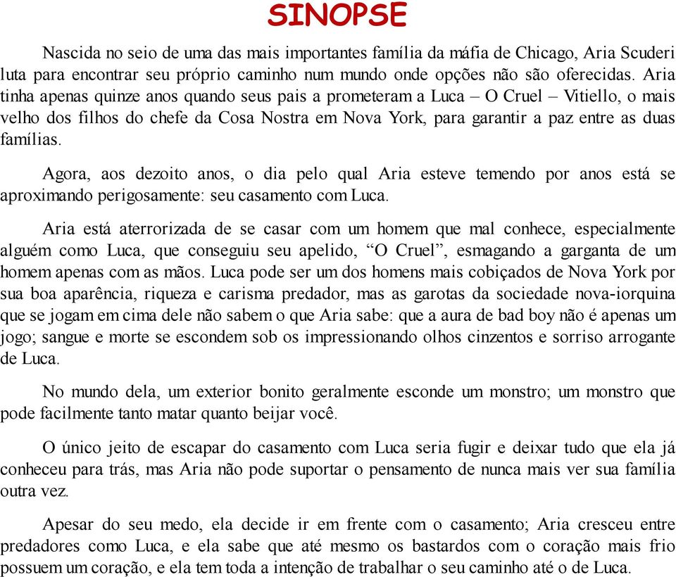 Agora, aos dezoito anos, o dia pelo qual Aria esteve temendo por anos está se aproximando perigosamente: seu casamento com Luca.