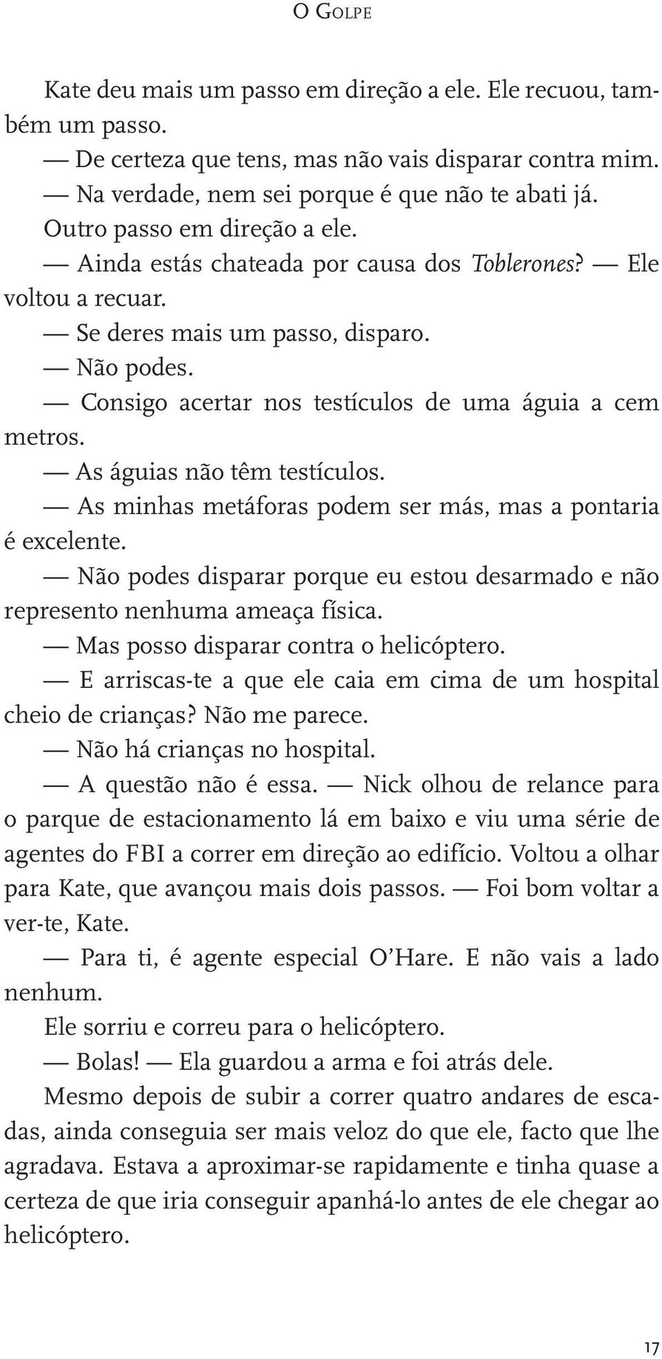 As águias não têm testículos. As minhas metáforas podem ser más, mas a pontaria é excelente. Não podes disparar porque eu estou desarmado e não represento nenhuma ameaça física.