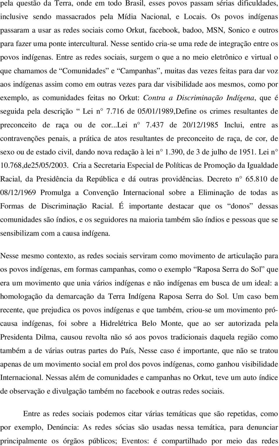 Nesse sentido cria-se uma rede de integração entre os povos indígenas.