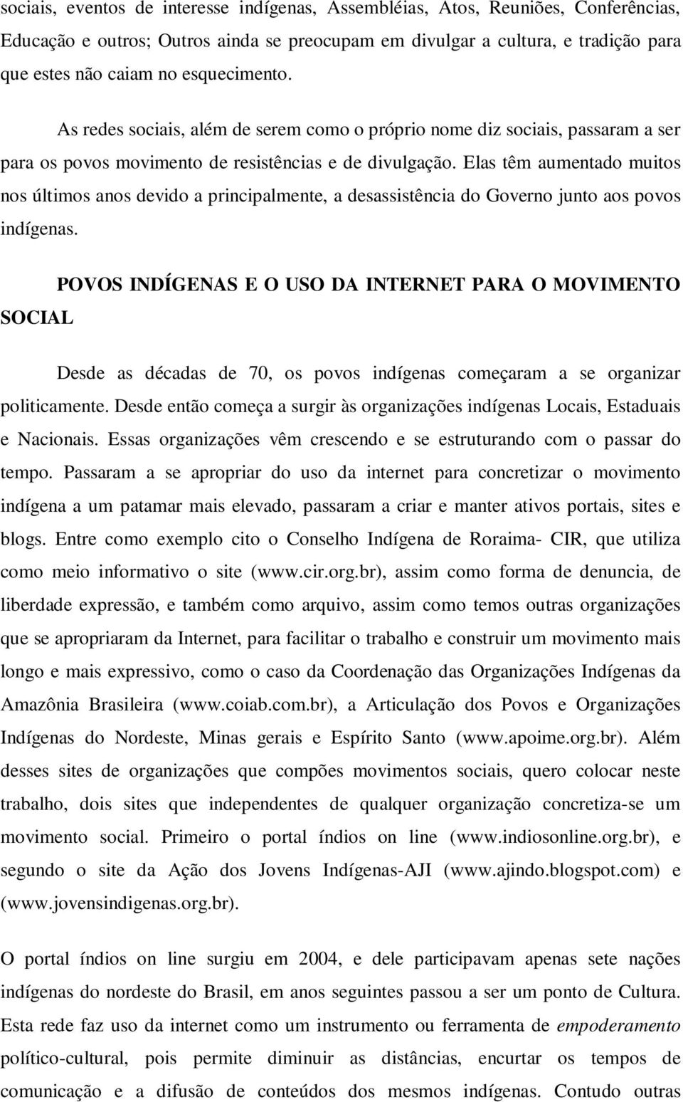 Elas têm aumentado muitos nos últimos anos devido a principalmente, a desassistência do Governo junto aos povos indígenas.