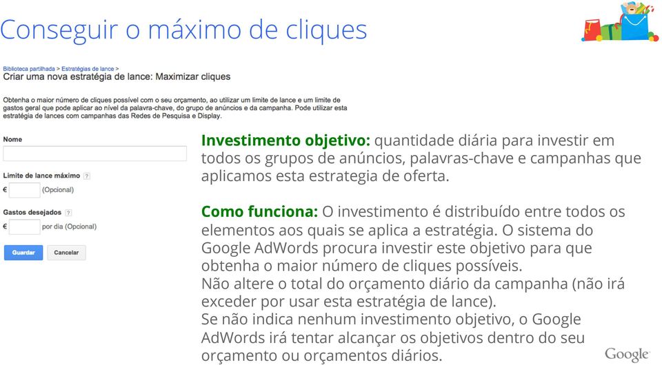 O sistema do Google AdWords procura investir este objetivo para que obtenha o maior número de cliques possíveis.