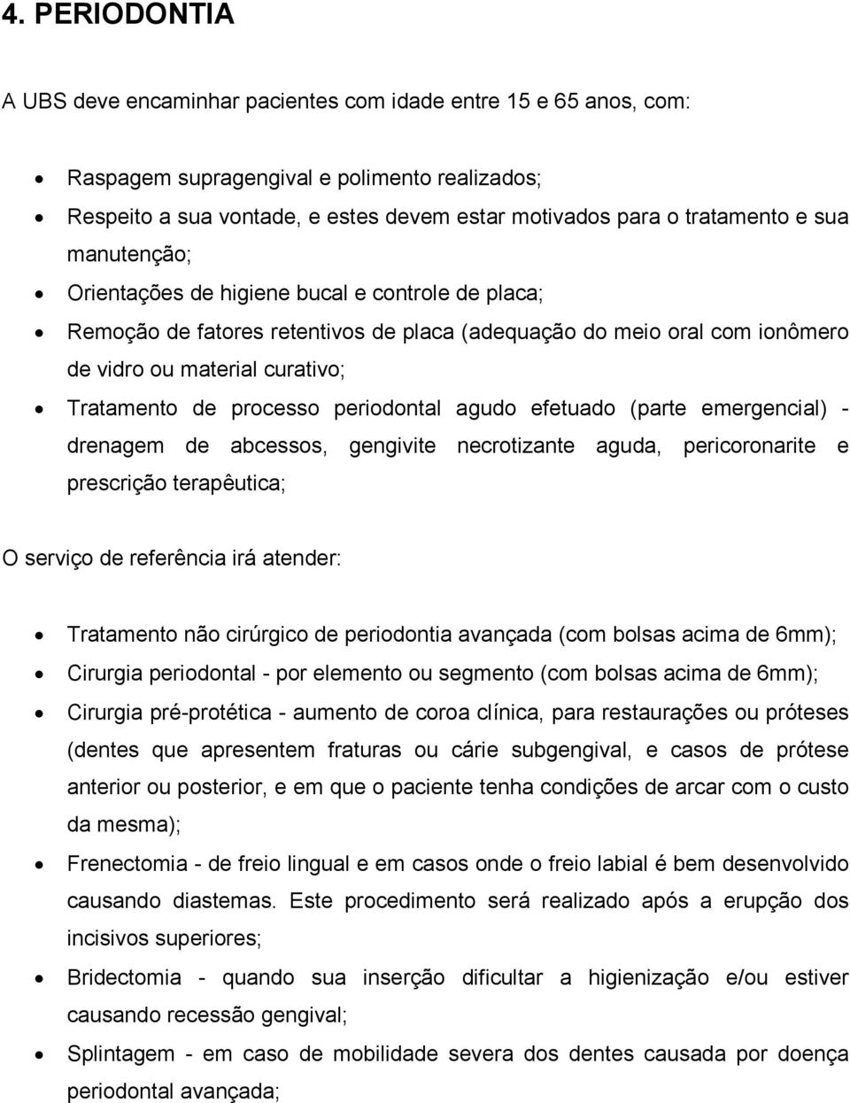 processo periodontal agudo efetuado (parte emergencial) - drenagem de abcessos, gengivite necrotizante aguda, pericoronarite e prescrição terapêutica; O serviço de referência irá atender: Tratamento