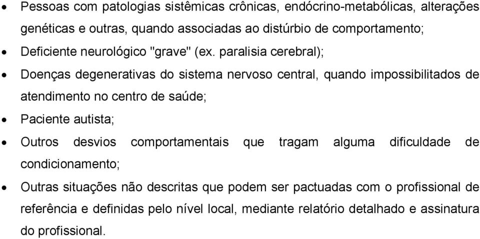 paralisia cerebral); Doenças degenerativas do sistema nervoso central, quando impossibilitados de atendimento no centro de saúde; Paciente