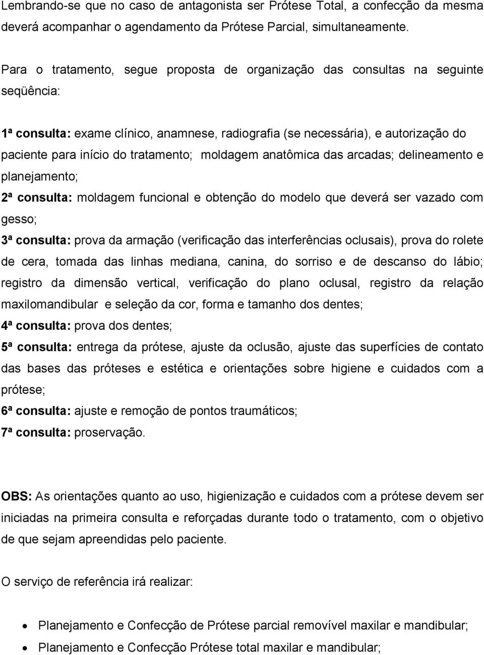 tratamento; moldagem anatômica das arcadas; delineamento e planejamento; 2ª consulta: moldagem funcional e obtenção do modelo que deverá ser vazado com gesso; 3ª consulta: prova da armação