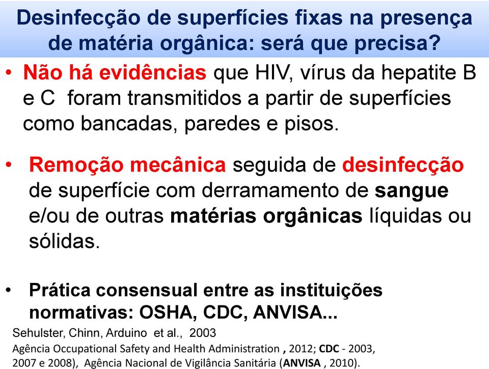 Remoção mecânica seguida de desinfecção de superfície com derramamento de sangue e/ou de outras matérias orgânicas líquidas ou sólidas.