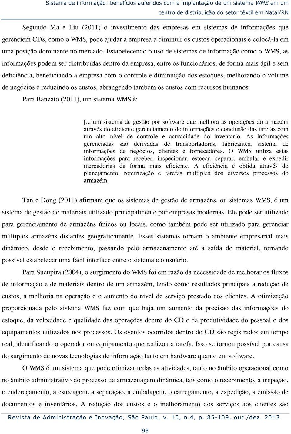 Estabelecendo o uso de sistemas de informação como o WMS, as informações podem ser distribuídas dentro da empresa, entre os funcionários, de forma mais ágil e sem deficiência, beneficiando a empresa