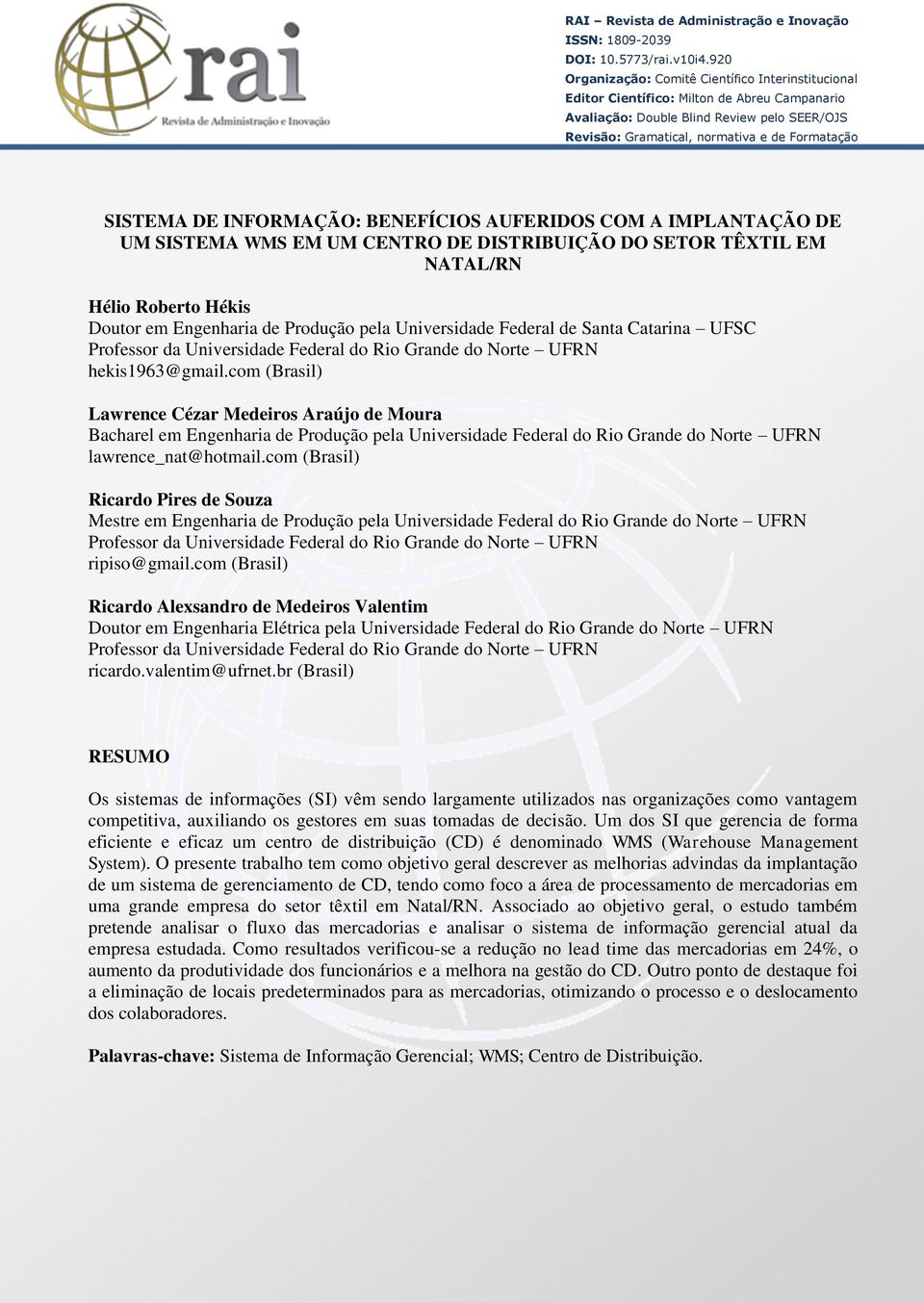 DE INFORMAÇÃO: BENEFÍCIOS AUFERIDOS COM A IMPLANTAÇÃO DE UM SISTEMA WMS EM UM CENTRO DE DISTRIBUIÇÃO DO SETOR TÊXTIL EM NATAL/RN Hélio Roberto Hékis Doutor em Engenharia de Produção pela Universidade