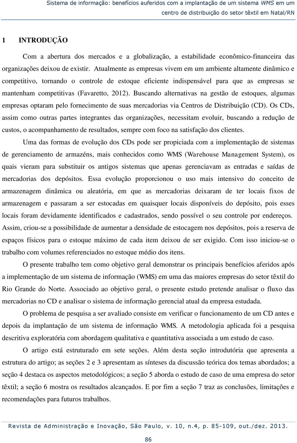 Atualmente as empresas vivem em um ambiente altamente dinâmico e competitivo, tornando o controle de estoque eficiente indispensável para que as empresas se mantenham competitivas (Favaretto, 2012).