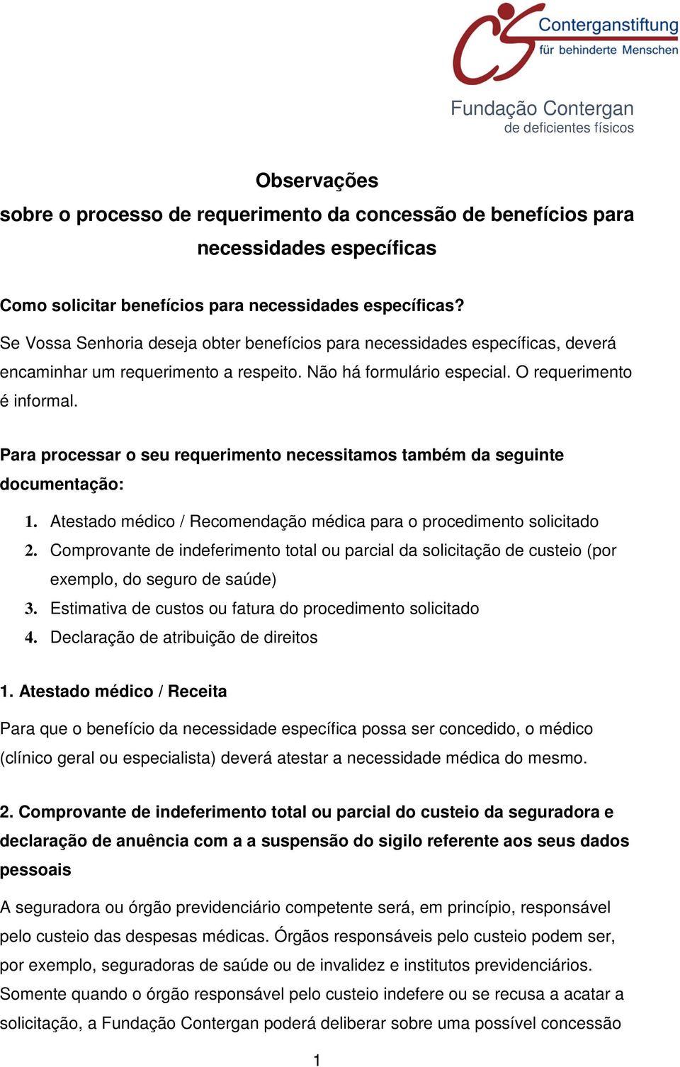 Para processar o seu requerimento necessitamos também da seguinte documentação: 1. Atestado médico / Recomendação médica para o procedimento solicitado 2.