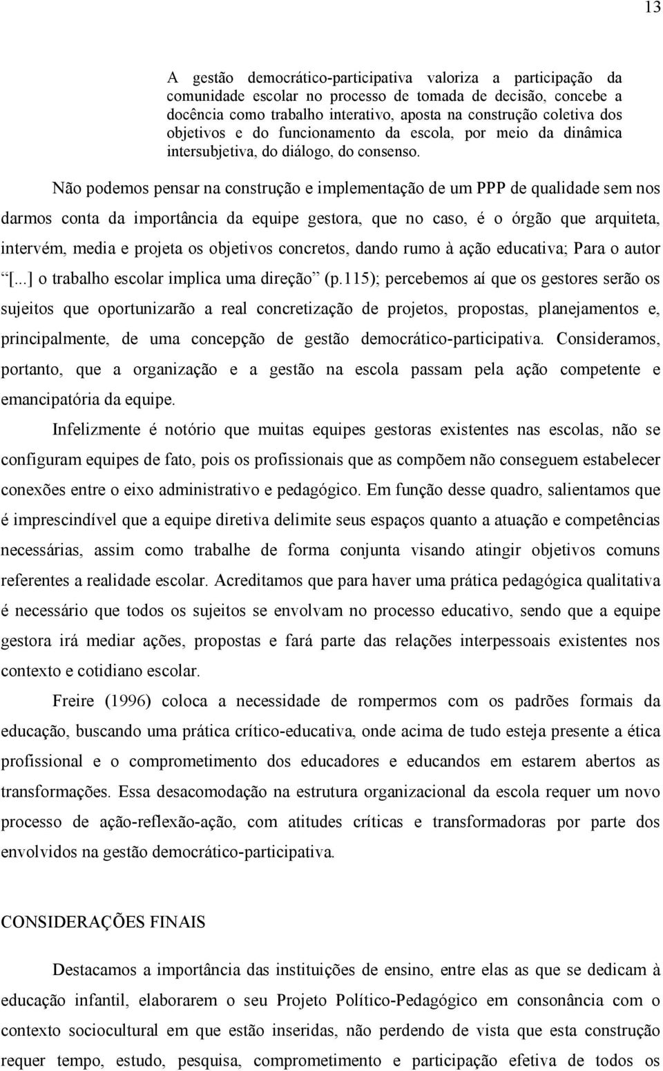 Não podemos pensar na construção e implementação de um PPP de qualidade sem nos darmos conta da importância da equipe gestora, que no caso, é o órgão que arquiteta, intervém, media e projeta os