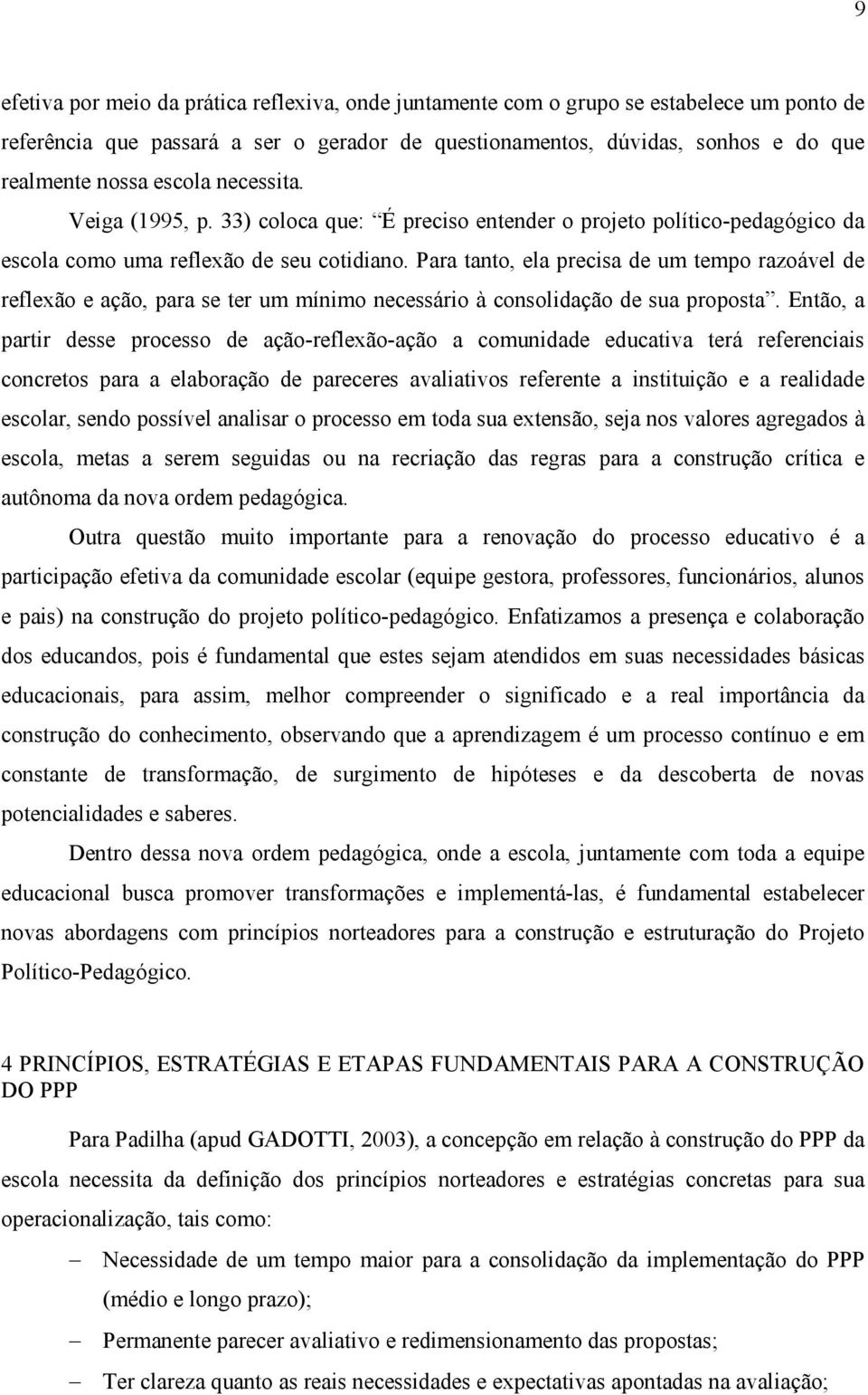 Para tanto, ela precisa de um tempo razoável de reflexão e ação, para se ter um mínimo necessário à consolidação de sua proposta.