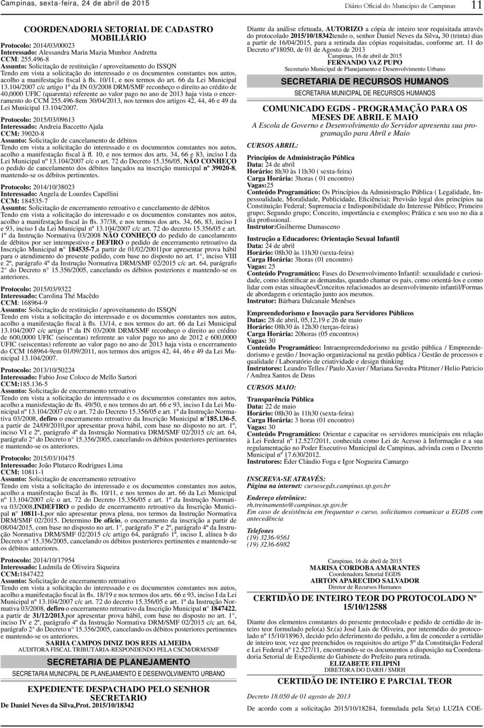 496-8 Assunto: Solicitação de restituição / aproveitamento do ISSQN Tendo em vista a solicitação do interessado e os documentos constantes nos autos, acolho a manifestação fiscal à fls.