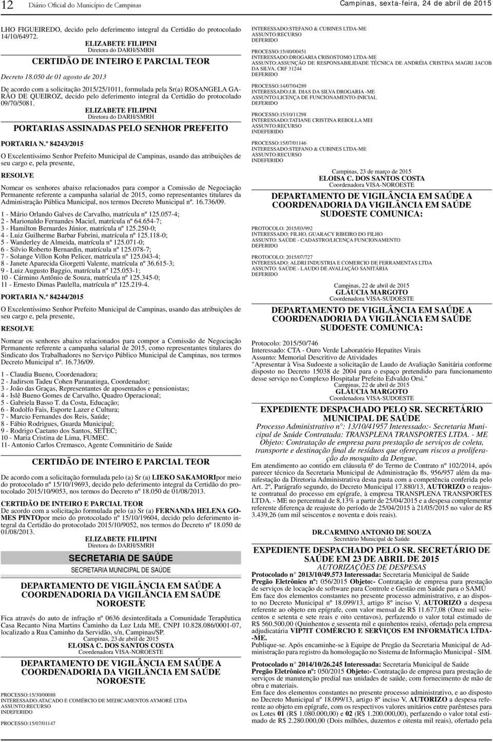 050 de 01 agosto de 2013 De acordo com a solicitação 2015/25/1011, formulada pela Sr(a) ROSANGELA GA- RÃO DE QUEIROZ, decido pelo deferimento integral da Certidão do protocolado 09/70/5081.